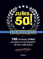 Adam Grossmann — Jums 50! 100 patarimų vyrui: ką daryti ir ko nedaryti iki kito jubiliejaus