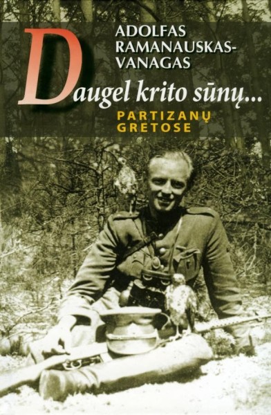 Adolfas Ramanauskas-Vanagas — Daugel krito sūnų... Partizanų gretose