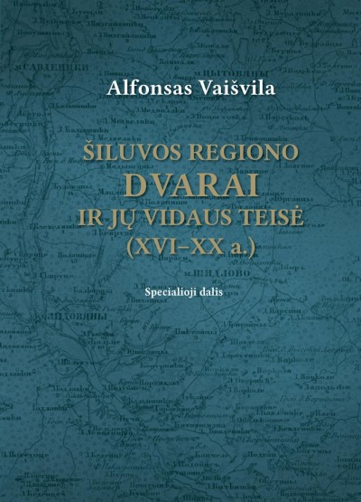 Alfonsas Vaišvila — Šiluvos regiono dvarai ir jų vidaus teisė (XVI–XX a.)