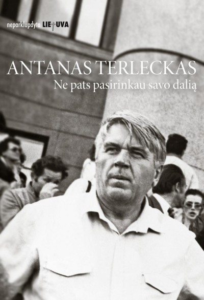 Antanas Terleckas — Ne pats pasirinkau savo dalią