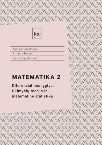Audrius Kabašinskas & Kristina Šutienė & Jūratė Ragulskienė — Matematika 2. Diferencialinės lygtys, tikimybių teorija ir matematinė statistika