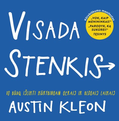 Austin Kleon — Visada stenkis!: 10 būdų išlikti kūrybingu gerais ir blogais laikais