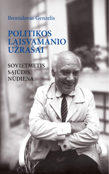 Bronislovas Genzelis — Politikos laisvamanio užrašai: sovietmetis, Sąjūdis, nūdiena