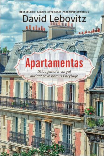 David Lebovitz — Apartamentas: džiaugsmai ir vargai kuriant savo namus Paryžiuje
