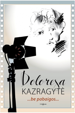 Doloresa Kazragytė — ...be pabaigos...