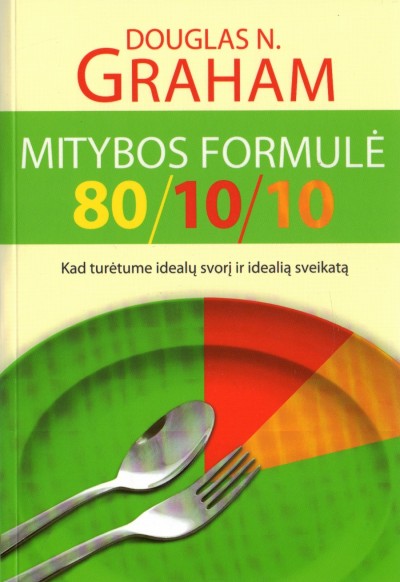 Dr. Douglas, N. Graham — Mitybos formulė 80/10/10. Kad turėtume idealų svorį ir idealią sveikatą