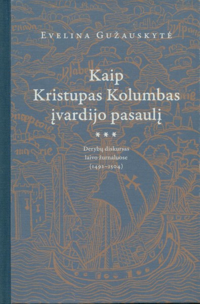 Evelina Gužauskytė — Kaip Kristupas Kolumbas įvardijo pasaulį: derybų diskursas laivo žurnaluose (1492-1504)