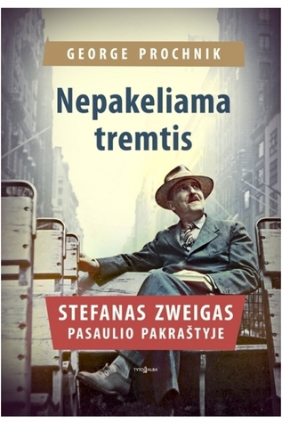 George Prochnik — Nepakeliama tremtis: Stefanas Zweigas pasaulio pakraštyje