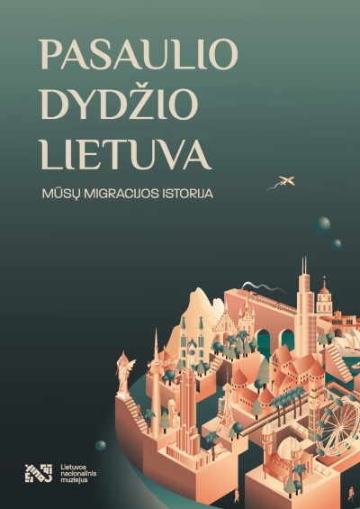 Giedrė Milerytė & Milda Varnauskaitė — Pasaulio dydžio Lietuva. Mūsų migracijos istorija