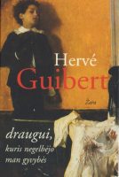 Hervé Guibert — Draugui, kuris negelbėjo man gyvybės