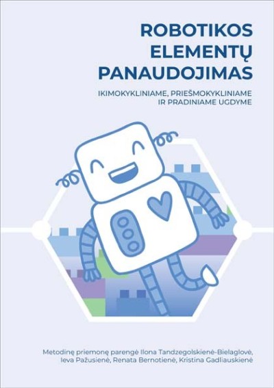 Ilona Tandzegolskienė-Bielaglovė & Ieva Pažusienė & Renata Bernotienė & Kristina Gadliauskienė — Robotikos elementų panaudojimas ikimokykliniame, priešmokykliniame ir pradiniame ugdyme