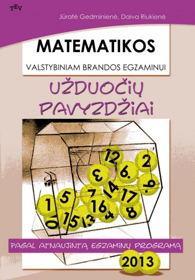Jūratė Gedminienė & Daiva Riukienė — Matematikos valstybiniam brandos egzaminui užduočių pavyzdžiai 2013 m.