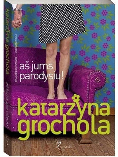 Katarzyna Grochola — Aš jums parodysiu!