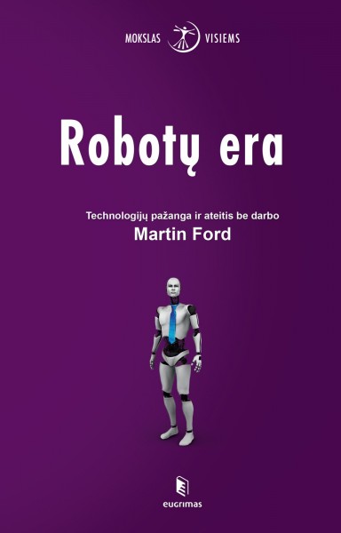 Martin Ford — Robotų era. Technologijų pažanga ir ateitis be darbo