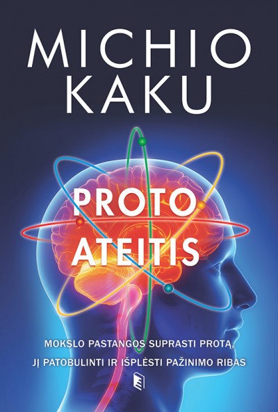 Michio Kaku — Proto ateitis: mokslo pastangos suprasti protą, jį patobulinti ir išplėsti pažinimo ribas