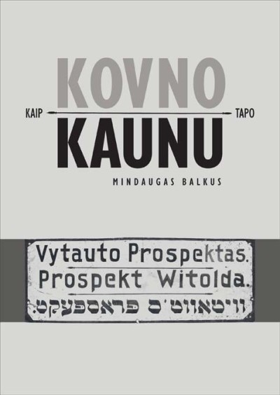 Mindaugas Balkus — Kaip Kovno tapo Kaunu. Miesto lituanizavimas 1918–1940 m