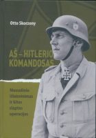Otto Skorzeny — Aš – Hitlerio komandosas. Mussolinio išlaisvinimas ir kitos slaptos operacijos