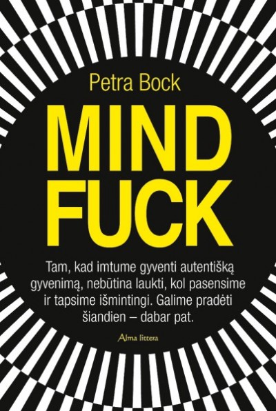 Petra Bock — Mindfuck: tam, kad imtume gyventi autentišką gyvenimą, nebūtina laukti, kol pasensime ir tapsime išmintingi