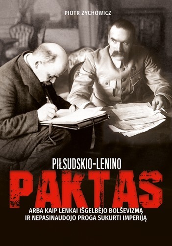 Piotr Zychowicz — Piłsudskio-Lenino paktas, arba Kaip lenkai išgelbėjo bolševizmą ir nepasinaudojo proga sukurti imperiją