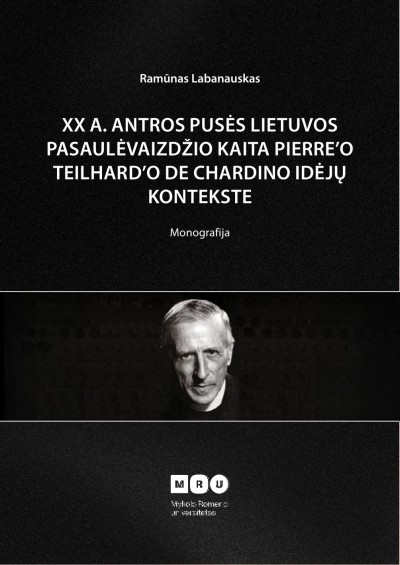Ramūnas Labanauskas — XX a antros pusės Lietuvos pasaulėvaizdžio kaita Pierre’o Teilhard’o de Chardino idėjų kontekste