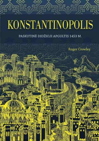 Roger Crowley — Konstantinopolis. Paskutinė didžioji apgultis 1453 m.