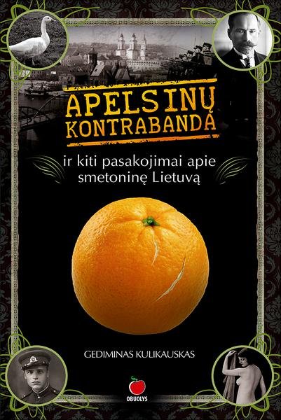 Gediminas Kulikauskas — Apelsinų kontrabanda ir kiti pasakojimai apie smetoninę Lietuvą