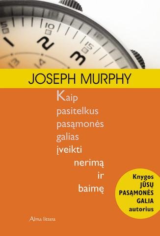 Joseph Murphy — Kaip pasitelkus pasąmonės galias įveikti nerimą ir baimę