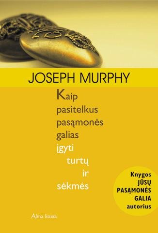 Joseph Murphy — Kaip pasitelkus pasąmonės galias įgyti turtų ir sėkmės
