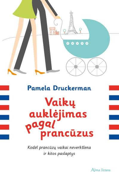 Pamela Druckerman — Vaikų auklėjimas pagal prancūzus: kodėl prancūzų vaikai neverkšlena ir kitos paslaptys