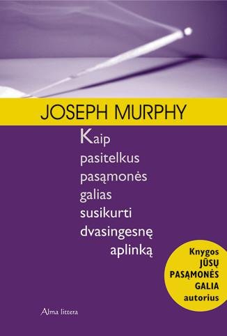 Joseph Murphy — Kaip pasitelkus pasąmonės galias susikurti dvasingesnę aplinką