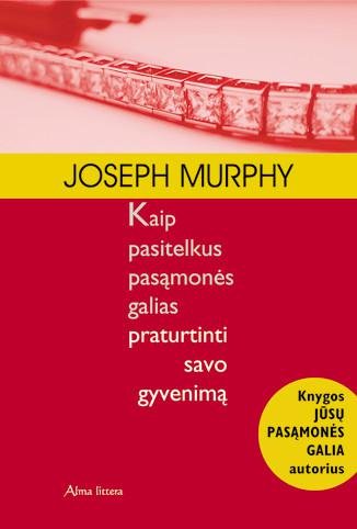 Joseph Murphy — Kaip pasitelkus pasąmonės galias praturtinti savo gyvenimą