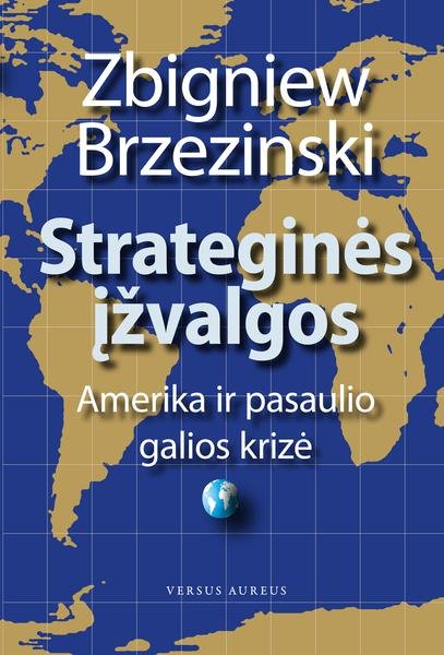 Zbigniew Brzezinski — Strateginės įžvalgos: Amerika ir pasaulio galios krizė