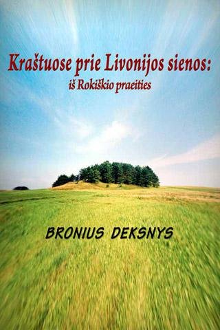 Bronius Deksnys — Kraštuose prie Livonijos sienos: iš Rokiškio praeities