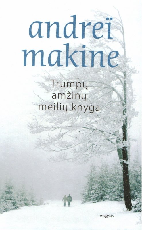 Andreï Makine — Trumpų amžinų meilių knyga