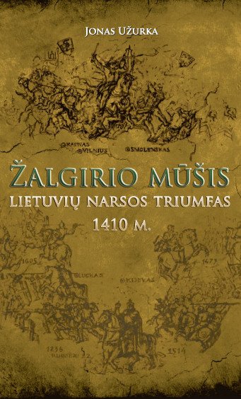Užurka Jonas - ŽALGIRIO MŪŠIS – LIETUVIŲ NARSOS TRIUMFAS. 1410 M.